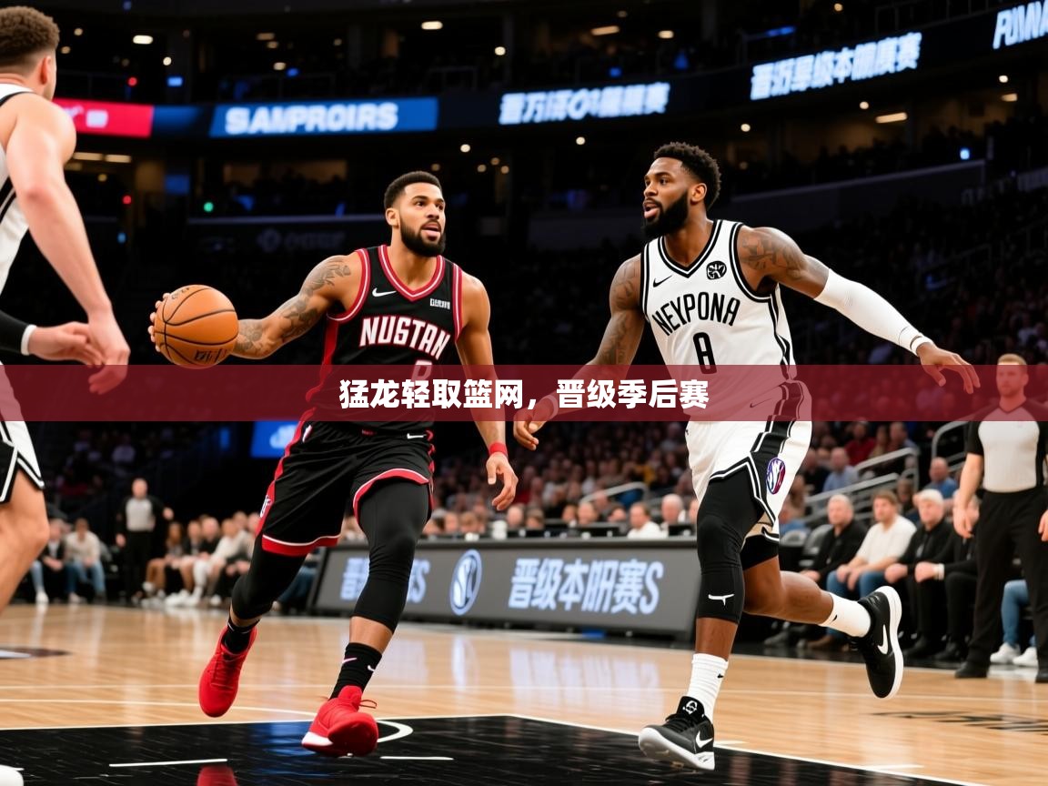 2025澳客体育彩票官方网站查询猛龙轻取篮网，晋级季后赛