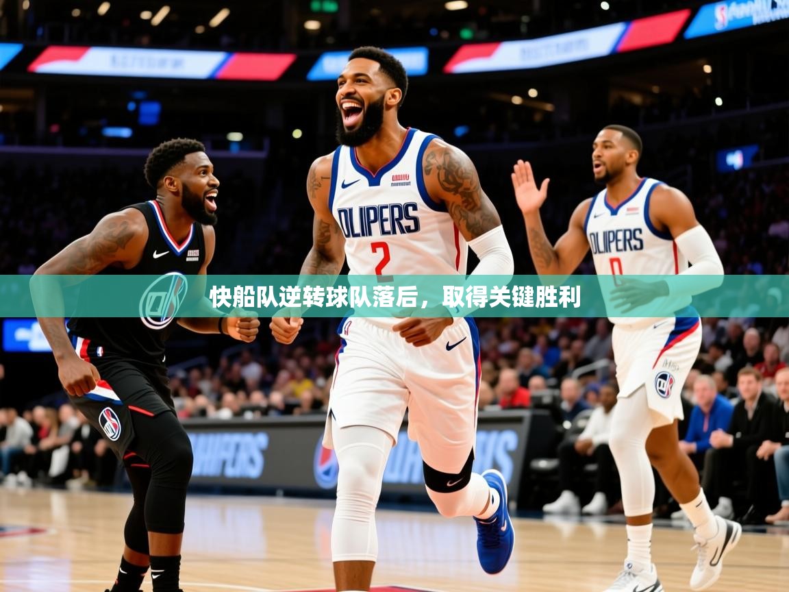 2025澳客体育投注快船队逆转球队落后,取得关键胜利 第4张