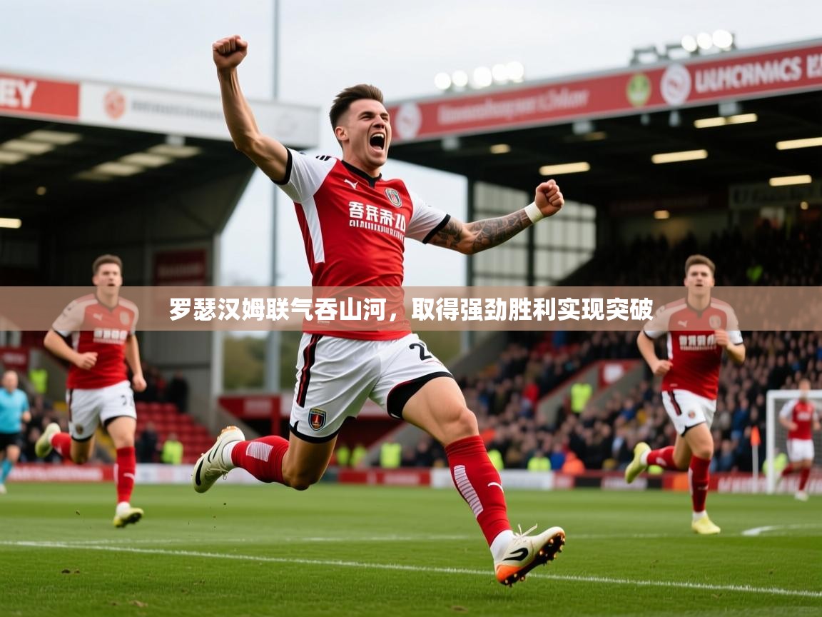 2025澳客体育新闻罗瑟汉姆联气吞山河，取得强劲胜利实现突破  第2张