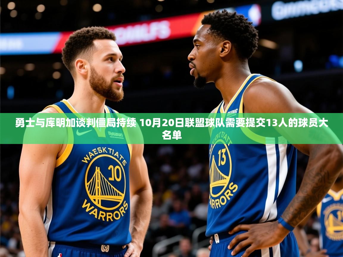 2025澳客体育竞彩网勇士与库明加谈判僵局持续 10月20日联盟球队需要提交13人的球员大名单  第2张