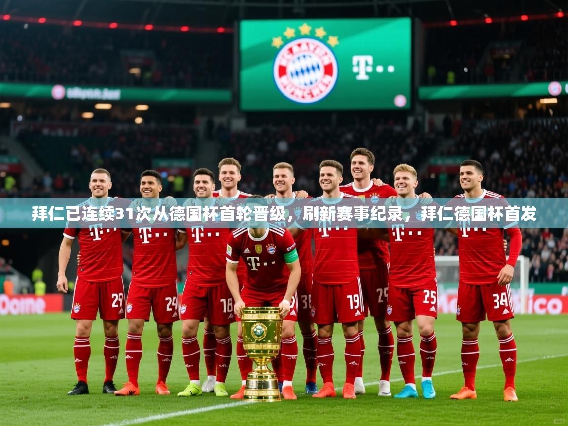 2025澳客体育平台拜仁已连续31次从德国杯首轮晋级，刷新赛事纪录，拜仁德国杯首发