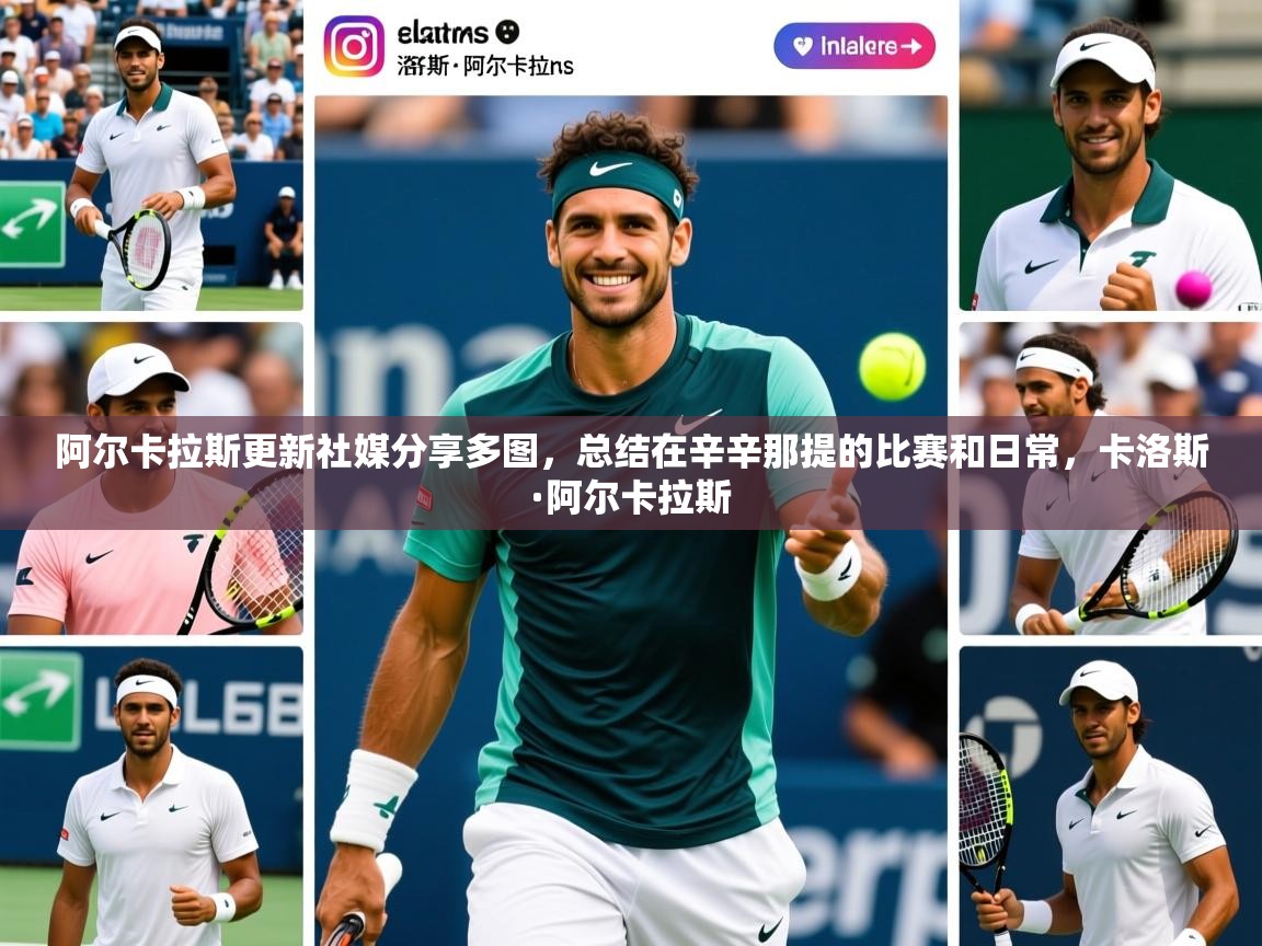 2025澳客体育官网入口阿尔卡拉斯更新社媒分享多图，总结在辛辛那提的比赛和日常，卡洛斯·阿尔卡拉斯  第1张